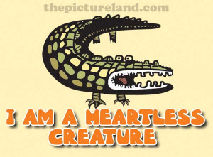 Am A Heartless Creature With Crocodile Picture