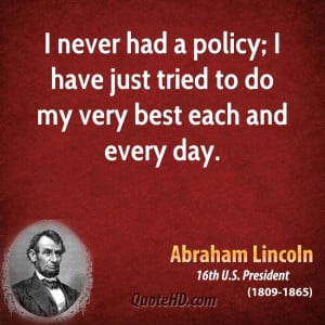 ... had a policy; I have just tried to do my very best each and every day
