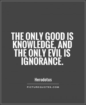 ... Quotes Ignorance Quotes Knowledge Quotes Evil Quotes Herodotus Quotes