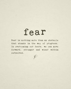 ... overcoming our fears, we can move forward, stronger and wiser within
