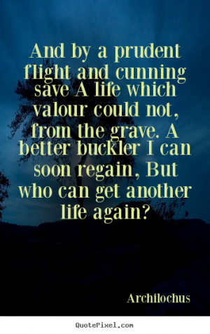 quotes about life - And by a prudent flight and cunning save a life ...