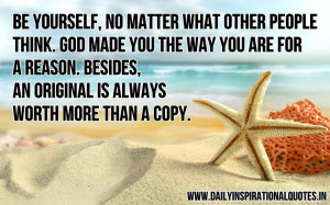Be yourself, no matter what other people think. God made you the way ...