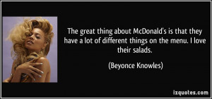 ... different things on the menu. I love their salads. - Beyonce Knowles
