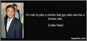 ... to play a sinister bad guy who also has a human side. - Lukas Haas