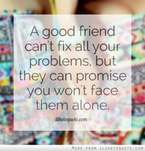 Quotes About Friendship Problems A good friend can t fix all