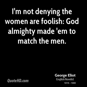 not denying the women are foolish: God almighty made 'em to match ...
