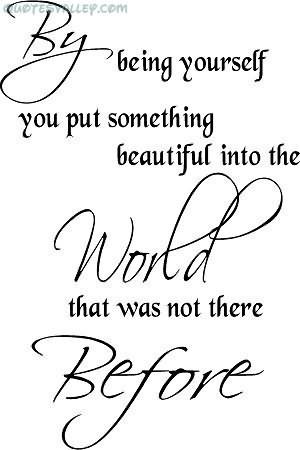 By Being Youself You Put Something Beautiful Into The World