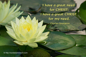 ... need for CHRIST; I have a great CHRIST for my need. ~ Charles Spurgeon