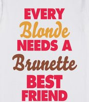 Every Brunette Needs a Blonde Best Friend Quote