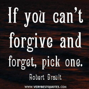 Forgive and forget quotes if you cant forgive and forget pick one.