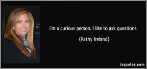 curious person I like to ask questions Kathy Ireland