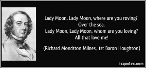 Lady Moon, Lady Moon, where are you roving? Over the sea. Lady Moon ...