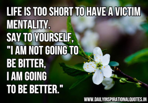 Is Too Short To Have A Victim Mentality.Say To Yourself ”I Am Not ...
