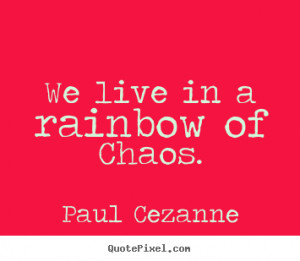 We live in rainbow of chaos