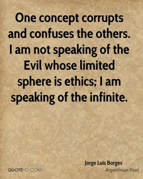 Jorge Luis Borges - One concept corrupts and confuses the others. I am ...