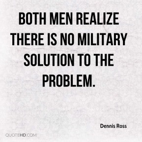 Ross Both men realize there is no military solution to the problem