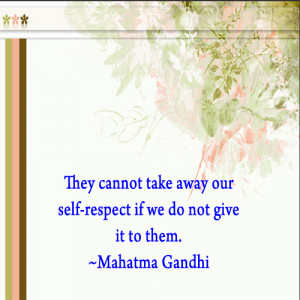They cannot take away our self-respect if we do not give it to them.
