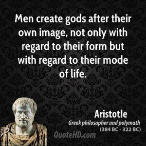 Men create gods after their own image, not only with regard to their ...