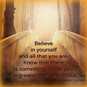 Believe+in+yourself+and+all+that+you+are.+Know+that+there+is+something ...
