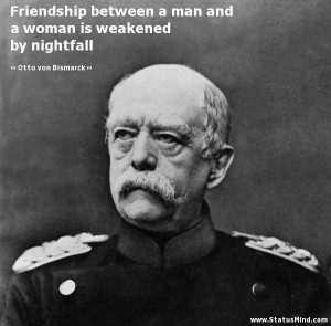 ... man and a woman is weakened by nightfall - Otto von Bismarck Quotes