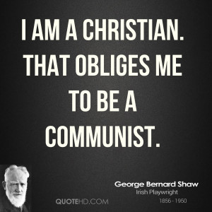 am a Christian. That obliges me to be a Communist.
