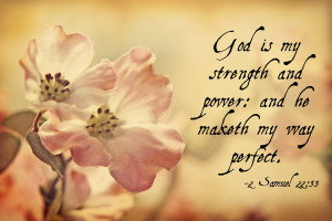 It is God who arms me with strength, and makes my way perfect.
