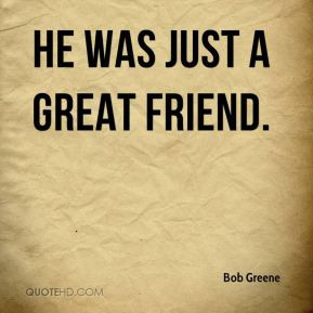 He was just a great friend.