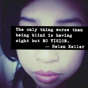 The only thing worse than being blind is having sight but no vision