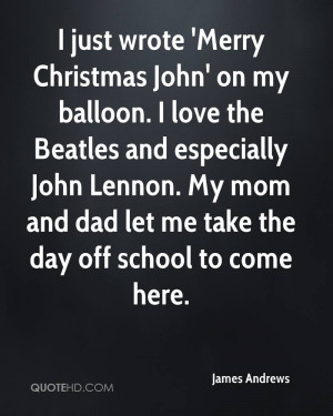 balloon. I love the Beatles and especially John Lennon. My mom and dad ...