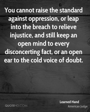Learned Hand - You cannot raise the standard against oppression, or ...
