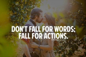 Don’t Fall For Words Fall For Actions - Action Quote