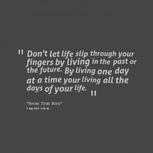 17787-dont-let-life-slip-through-your-fingers-by-living-in-the-past-1 ...