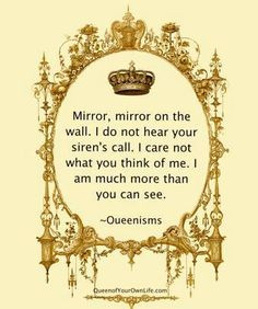 Mirror, mirror on the wall. I do not hear your siren's call. I care ...