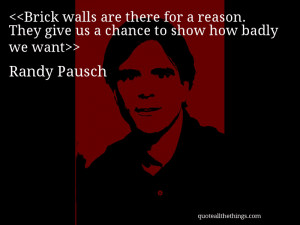 Brick walls are there for a reason. They give us a chance to show how ...