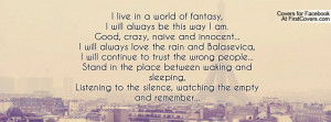 live in a world of fantasy,I will always be this way I am.Good ...