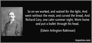 ... home and put a bullet through his head. - Edwin Arlington Robinson