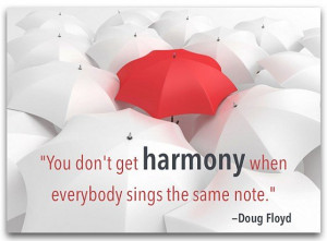 You do not get harmony when everybody sings the same note. – Doug ...