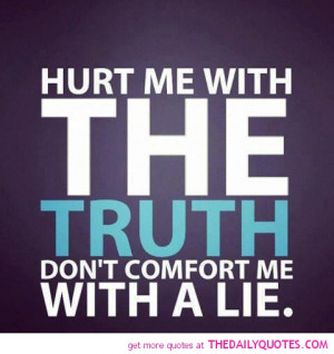 Hurt Me With The Truth Don’t Comfort Me With A Lie.