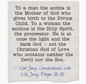 To a man the anima is the Mother of God who gives birth to the Divine ...