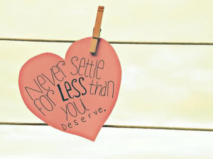 love cute quote life text picture heart less never settle you deserve