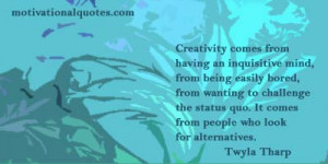 Creativity comes from having an inquisitive mind, from being easily ...