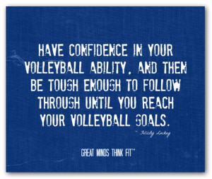 Have confidence in your volleyballability, and then be tough enough ...