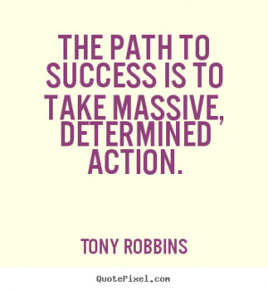 ... path to success is to take massive, determined action. - Success quote