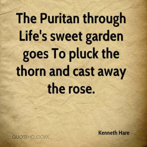 ... Life's sweet garden goes To pluck the thorn and cast away the rose