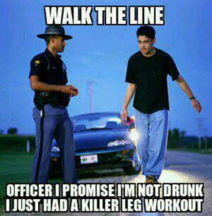 Walk the line. Officer I promise I'm not drunk. I just had a killer ...