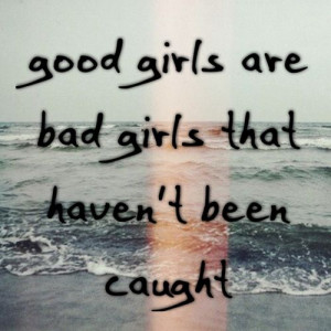be forget what they thought because good girls are bad girls that ...