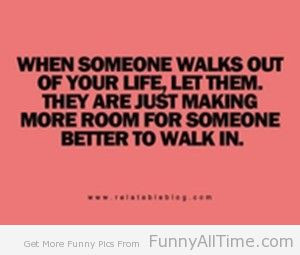 FUNNY QUOTES ABOUT SOMEONE WALKS OUT OF YOUR LIFE