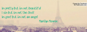... but i'm not the devil.I'm good, but i'm not an angel. -Marilyn Monroe