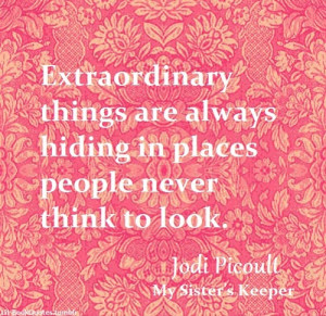 Extraordinary things are always hiding in places people never think to ...