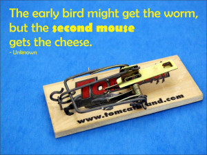 ... bird might get the worm, but the second mouse gets the cheese. Unknown